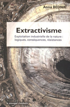 Extractivisme, Exploitation industrielle de la nature : logiques, conséquences, résistances