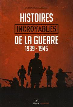 Histoires incroyables de la guerre 1939-1945
