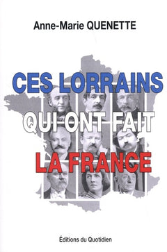 CES LORRAINS QUI ONT FAIT LA FRANCE