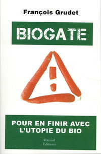 Biogate - Pour en finir avec l'utopie du bio