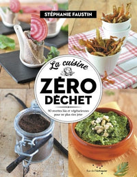 La cuisine zéro déchet: 40 recettes bio et végétariennes pour ne plus rien jeter