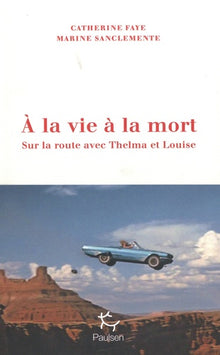 À la vie à la mort - Sur la route avec Thelma et Louise