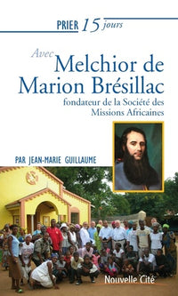 Prier 15 jours avec Melchior de Marion Brésillac