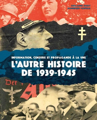 L'autre histoire de 1939-1945: Information, censure et propagande à la une