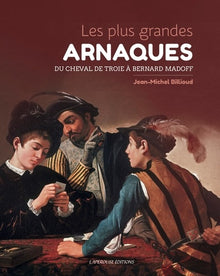 Les plus grandes arnaques: Du cheval de Troie à Bernard Madoff