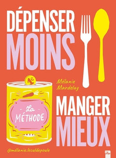 Dépenser moins Manger mieux: La méthode