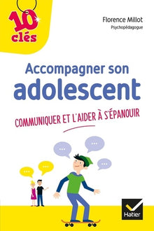 Accompagner son adolescent - 10 clés pour bien communiquer et l'aider à s'épanouir