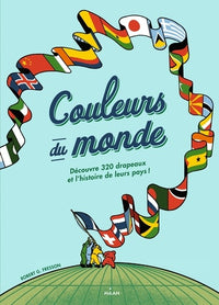 Couleurs du monde: Découvre 320 drapeaux et l'histoire de leurs pays