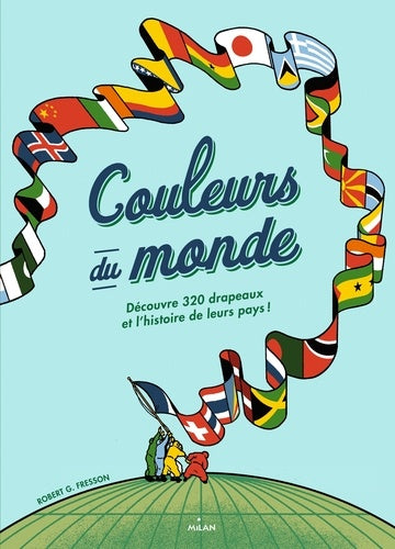 Couleurs du monde: Découvre 320 drapeaux et l'histoire de leurs pays