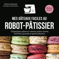 Mes gâteaux faciles au robot-pâtissier - Classiques, pâtes et crèmes, pains, tartes, brioches