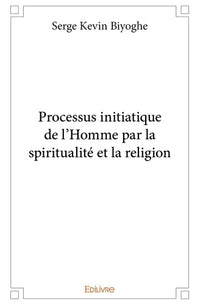Processus initiatique de l'homme par la spiritualité et la religion
