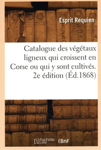 Catalogue des végétaux ligneux qui croissent en Corse ou qui y sont cultivés. 2e édition