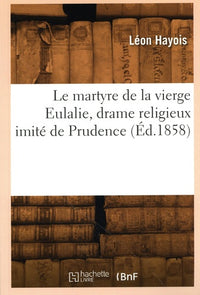 Le martyre de la vierge Eulalie, drame religieux imité de Prudence