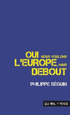 Oui nous voulons l'Europe, mais debout: Discours pour la France