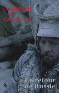 Napoléon selon Caulaincourt - le retour de Russie