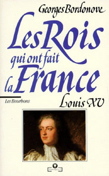 Les Rois qui ont fait la France - Louis XV, 1715-1774