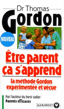 Etre parent, ça s'apprend: La méthode Gordon expérimentée et vécue