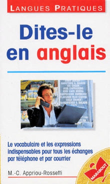 Dites-le en anglais: Pour la communication, l'accueil, la négociation, petit guide pratique et simple avec vocabulaire, expressions et conseils judicieux