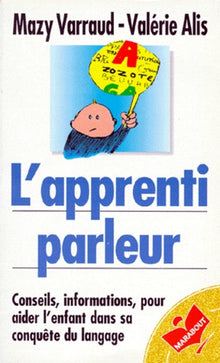 L'Apprenti Parleur. Conseils, Informations Pour Aider L'Enfant Dans Sa Conquete Du Langage