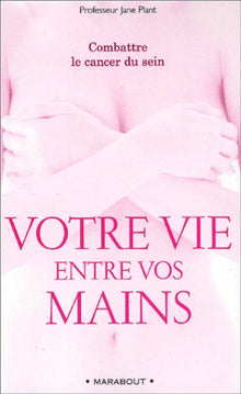Votre vie entre vos mains : Combattre le cancer du sein