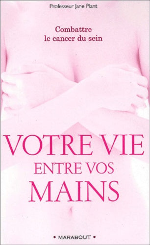 Votre vie entre vos mains : Combattre le cancer du sein