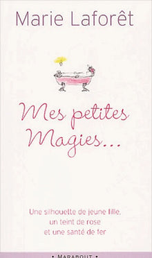Mes Petites Magies... Livre De Recettes Pratiques Pour Devenir Jeune