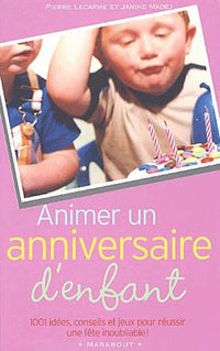 Animer un anniversaire d'enfant: 1001 idées, conseils et jeux pour réussir une fête inoubliable