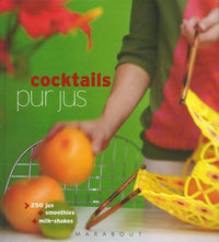 Cocktails pur jus: 250 Jus, Smoothies, Milk-Shakes