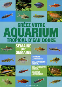 Créer votre aquarium tropical d'eau douce: Semaine par semaine