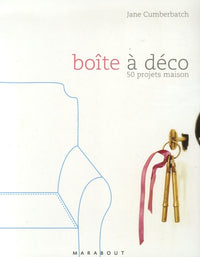 Boîte à déco: 50 Projets maison