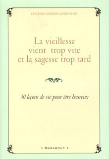 La vieillesse vient trop vite et la sagesse trop tard