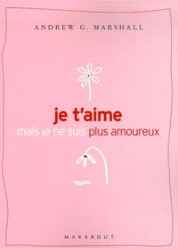 Je t'aime mais je ne suis plus amoureux: Que faire quand la passion n'est plus au rendez-vous ?