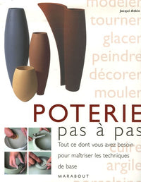 La poterie pas à pas : Tout ce dont vous avez besoin pour maîtriser les techniques de base