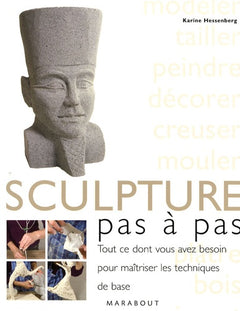 La sculpture, pas à pas: Tout ce dont vous avez besoin pour maîtriser les techniques de base