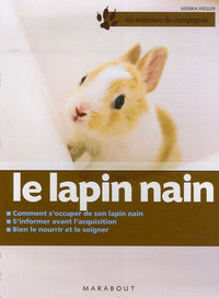 Le lapin nain: Bien le soigner, bien le nourrir, bien le comprendre