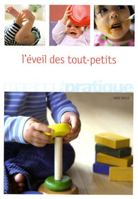 L'éveil des tout-petits: Comment favoriser l'éveil et l'épanouissement de son bébé de la naissance à 18 mois