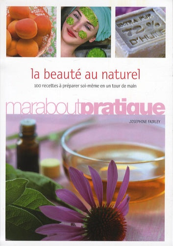 La beauté au naturel: 100 produits de beauté extraordinaires à préparer soi-même en un tour de main