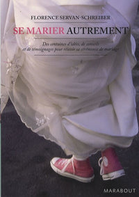 Se marier autrement: Comment inventer une cérémonie civile ou religieuse
