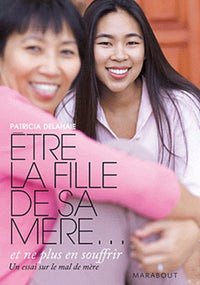 Être la fille de sa mère... et ne plus en souffrir - Un essai sur le mal de mère