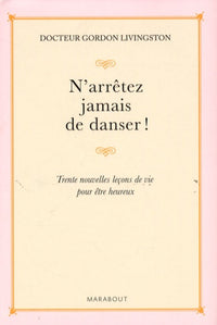 N'arrêtez jamais de danser: Trente nouvelles leçons de vie pour être heureux