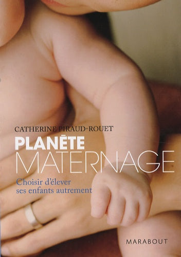 Planète maternage: Choisir d'élever ses enfants autrement