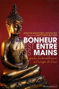 Le bonheur est entre vos mains: Petit guide du bouddhisme à l'usage de tous