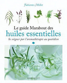 Le guide Marabout des huiles essentielles: Se soigner par l'aromathérapie au quotidien
