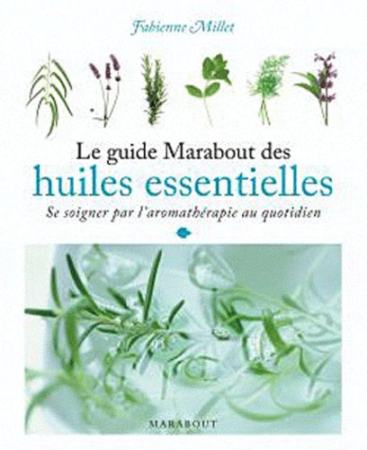 Le guide Marabout des huiles essentielles: Se soigner par l'aromathérapie au quotidien