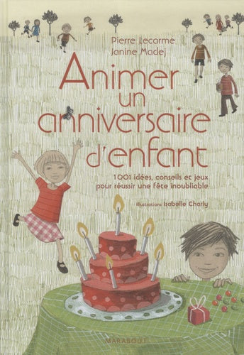 Animer un anniversaire d'enfant: 1001 idées, conseils et jeux pour réussir une fête inoubliable