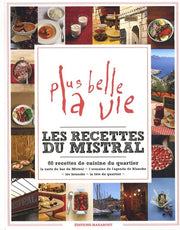 Les recettes du Mistral: 80 recettes de cuisine du quartier de Plus belle la vie