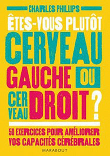 Etes-vous plutôt cerveau gauche ou cerveau droit ?: 50 exercices pour améliorer vos capacités cérébrales