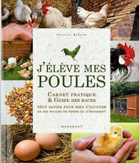 J'élève mes poules: Carnet pratique & Guide des races, Tout savoir pour bien s'occuper de ses poules de ferme ou d'ornement