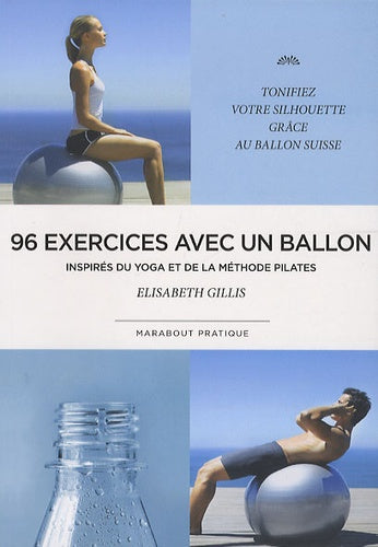 96 exercices avec un ballon: Exercices traditionnels, méthode Pilate et postures de yoga
