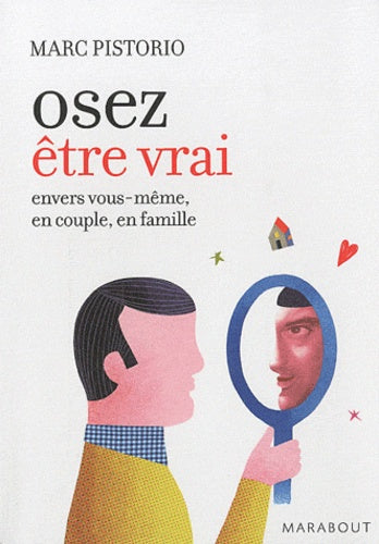 Oser être vrai: Vérité et conséquences, envers soi, en couple et en famille